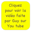 Cliquez pour voir la vidéo faite par Guy sur You tube